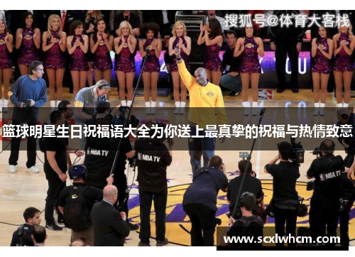 篮球明星生日祝福语大全为你送上最真挚的祝福与热情致意