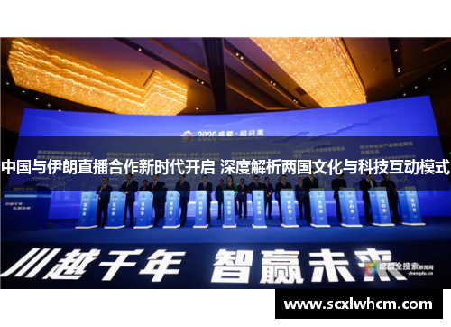 中国与伊朗直播合作新时代开启 深度解析两国文化与科技互动模式 中国与伊朗直播合作新时代开启 深度解析两国文化与科技互动模式